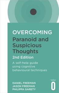Daniel Freeman et Jason Freeman - Overcoming Paranoid and Suspicious Thoughts, 2nd Edition - A self-help guide using cognitive behavioural techniques.