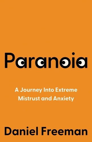 Daniel Freeman - Paranoia - A Journey Into Extreme Mistrust and Anxiety.