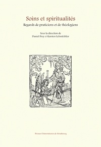 Daniel Frey et Karsten Lehmkühler - Soins et spiritualités - Regards de praticiens et de théologiens.