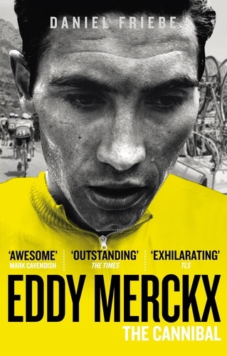 Daniel Friebe - Eddy Merckx: The Cannibal.