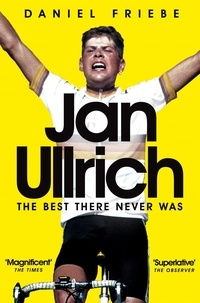 Daniel Friebe - Jan Ullrich - The Best There Never Was.