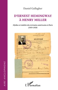 Daniel Gallagher - D'Ernest Hemingway à Henry Miller - Mythe et réalités des écrivains américains à Paris (1919-1939).
