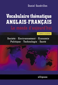 Daniel Gandrillon - Vocabulaire thématique anglais-français - Le monde d'aujourd'hui - Société, environnement, économie, politique, technologie, santé.