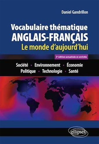 Vocabulaire thématique anglais-français. Le monde d'aujourd'hui : Société - Environnement - Economie - Politique - Technologie - Santé 3e édition actualisée