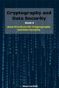  Daniel Garfield - Cryptography and Data Security Book 2: Best Practices for Cryptography and Data Security.