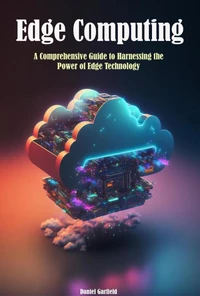 Edge Computing: A Comprehensive Guide to Harnessing the  Power of Edge Technology
