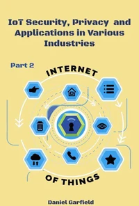 Internet of Things (IoT): IoT Security, Privacy  and Applications in Various Industries/ Part 2