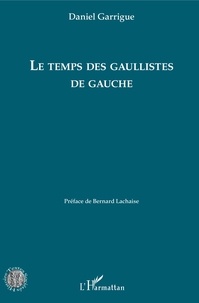 Daniel Garrigue - Le temps des gaullistes de gauche.