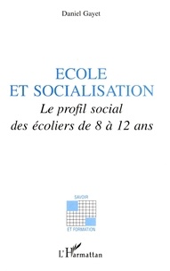 Daniel Gayet - Ecole Et Socialisation. Le Profil Social Des Ecoliers De 8 A 12 Ans.
