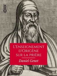 Daniel Genet - L'Enseignement d'Origène sur la prière.