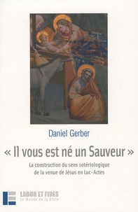 Daniel Gerber - Il vous est né un Sauveur - La construction du sens sotériologique de la venue de Jésus en Luc-Actes.