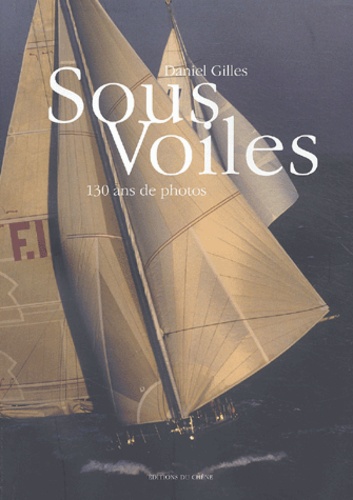 Daniel Gilles - Sous voiles - 130 ans de photos.
