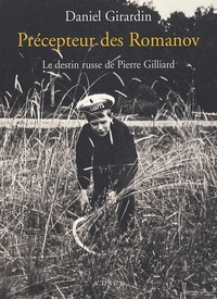 Daniel Girardin - Précepteur des Romanov - Le destin russe de Pierre Gilliard.