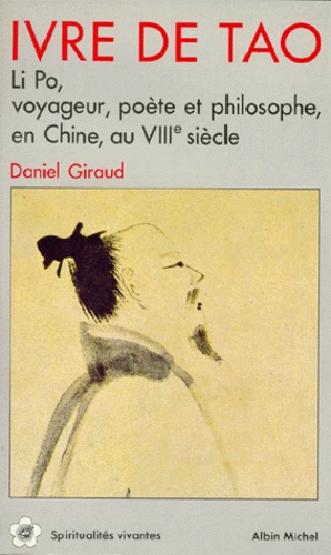 Ivre De Tao. Li Po, Voyageur, Poete Et Philosophe, En Chine, Au Viiieme Siecle