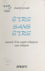 Daniel Giraud - Être sans être : journal d'un esprit religieux sans religion.