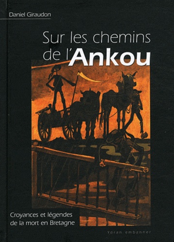 Daniel Giraudon - Sur les chemins de l'Ankou - Croyances et légendes de la mort en Bretagne et pays celtiques.