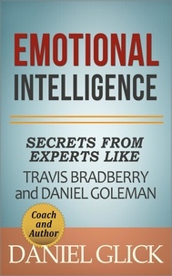  Daniel Glick - Emotional Intelligence: Secrets From Experts Like Travis Bradberry and Daniel Goleman.