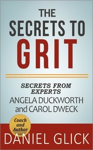  Daniel Glick - The Experts’ Take On: The Secrets to Grit – Using Grit to Achieve Whatever You Want.