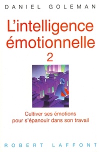 Daniel Goleman - L'intelligence émotionnelle - Tome 2, Cultiver ses émotions pour s'épanouir dans son travail.