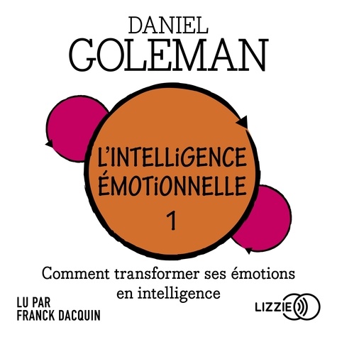 L'Intelligence émotionnelle. Tome 1 : Comment transformer ses émotions en intelligence