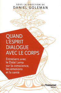 Daniel Goleman - Quand l'esprit dialogue avec le corps - Entretiens avec le Dalaï Lama sur la conscience, les émotions et la santé.