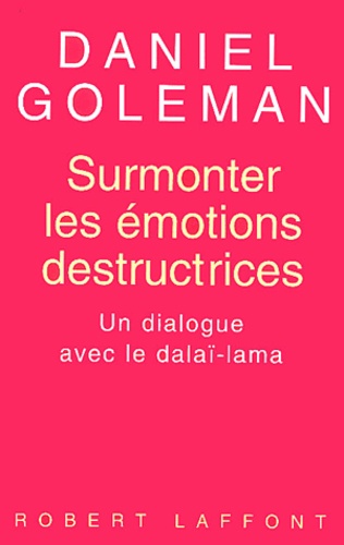 Daniel Goleman - Surmonter les émotions destructrices - Un dialogue avec le dalaï-lama.
