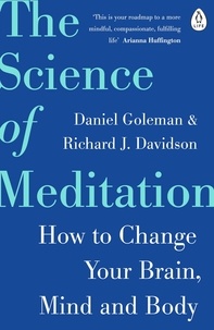 Daniel Goleman et Richard Davidson - The Science of Meditation - How to Change Your Brain, Mind and Body.