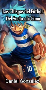 Las Chispas del Fútbol: Del Suelo a la Cima