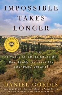 Daniel Gordis - Impossible Takes Longer - 75 Years After Its Creation, Has Israel Fulfilled Its Founders' Dreams?.