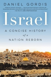 Daniel Gordis - Israel - A Concise History of a Nation Reborn.