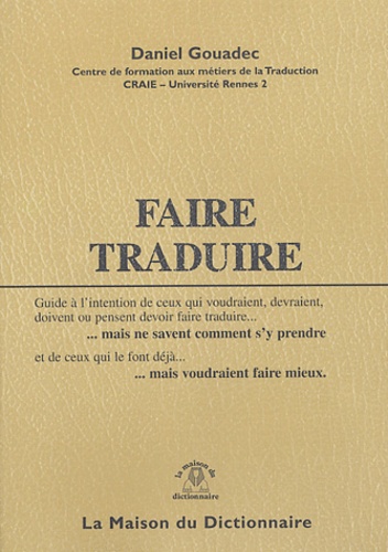 Daniel Gouadec - Faire traduire - Guide à l'intention de ceux qui qui voudraient, devraient, doivent ou pensent devoir faire traduire... mais ne savent comment s'y prendre.