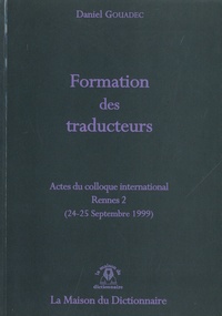 Daniel Gouadec - Formation des traducteurs - Actes du Colloque International Rennes 2 (24-25 Septembre 1999).