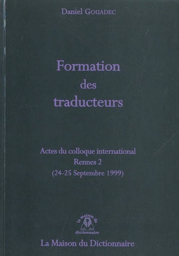 Formation des traducteurs. Actes du Colloque International Rennes 2 (24-25 Septembre 1999)