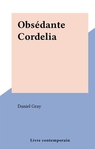 Daniel Gray - Obsédante Cordelia.