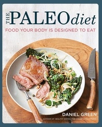 Daniel Green - The Paleo Diet: Food your body is designed to eat.