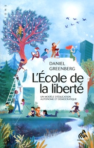 Daniel Greenberg - L'école de la liberté - Un modèle éducatif autonome et démocratique.