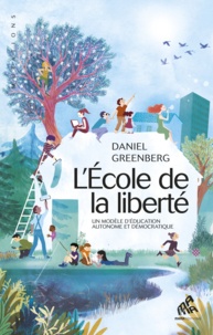 Daniel Greenberg - L'école de la liberté - Un modèle éducatif autonome et démocratique.