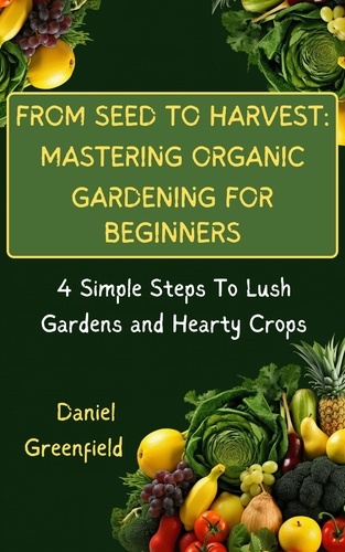  Daniel Greenfield - From Seed To Harvest: Mastering Organic Gardening For Beginner.