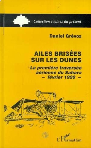 Daniel Grévoz - Ailes brisées sur les dunes - La première traversée aérienne du Sahara, février 1920.