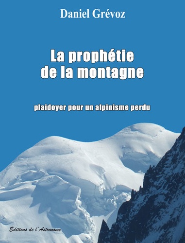 Daniel Grévoz - La prophétie de la montagne - Plaidoyer pour un alpinisme perdu.