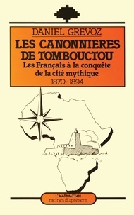 Daniel Grévoz - Les canonnières de Tombouctou - Les Français à la conquête de la cité mythique (1870-1894).