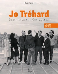 Jo Trehard, maître d'oeuvre d'un théâtre populaire, Caen 1945-1972