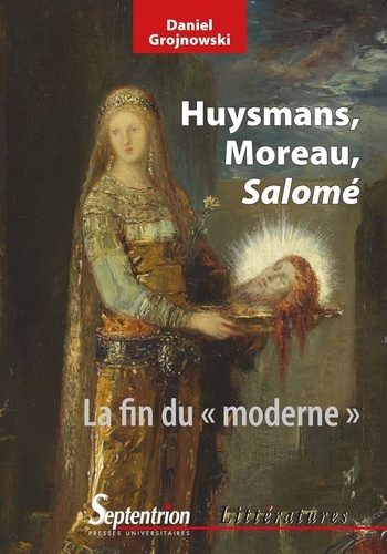 Huysmans, Moreau et Salomé. La fin du "moderne"  édition revue et augmentée