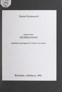 Daniel Grojnowski et Claude Astrachan - Soixante-dix célébrations - Variations plastiques de Claude Astrachan.
