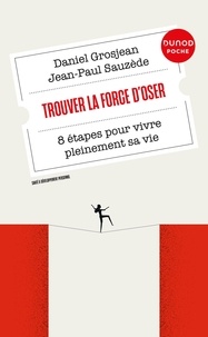 Daniel Grosjean et Jean-Paul Sauzède - Trouver la force d'oser - 8 étapes pour vivre pleinement sa vie.