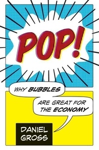 Daniel Gross - Pop! - Why Bubbles Are Great For The Economy.