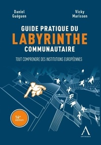 Daniel Guéguen et Vicky Marissen - Guide pratique du labyrinthe communautaire - Tout comprendre des institutions européennes !.