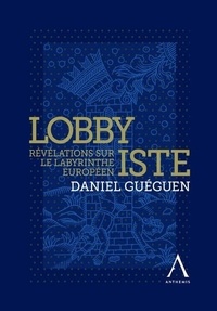 Daniel Guéguen - Lobbyiste - Révélations sur le labyrinthe européen.