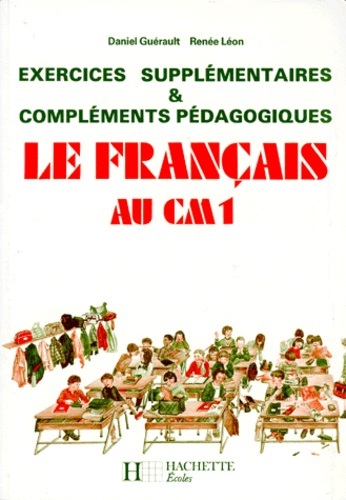 Daniel Guérault et Renée Léon - Le Francais Au Cm1. Exercices Supplementaires Et Complements Pedagogiques.
