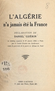 Daniel Guérin et  Comité d'action des intellectu - L'Algérie n'a jamais été la France - Déclaration de Daniel Guérin au meeting organisé le 27 janvier 1956, à Paris, par le Comité d'action des intellectuels contre la poursuite de la guerre en Afrique du Nord.